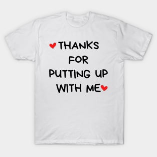 Thanks For Putting Up With Me. Funny Valentines Day Quote. T-Shirt